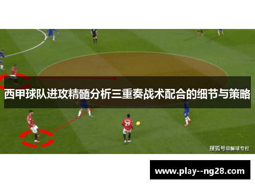 西甲球队进攻精髓分析三重奏战术配合的细节与策略