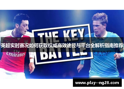 英超实时赛况如何获取权威高效途径与平台全解析指南推荐 英超实时赛况如何获取权威高效途径与平台全解析指南推荐