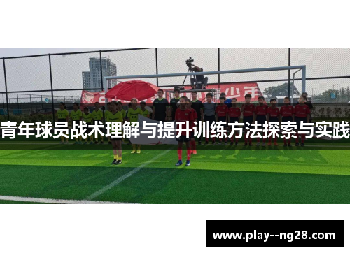青年球员战术理解与提升训练方法探索与实践