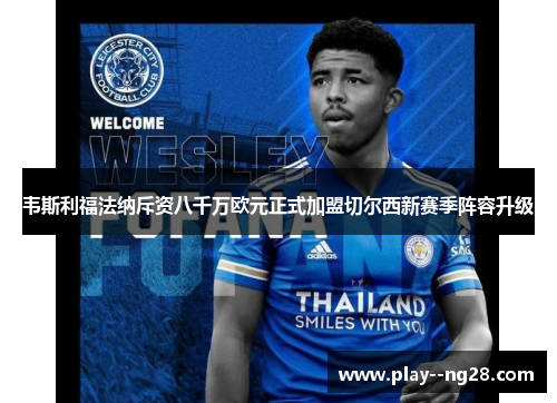 韦斯利福法纳斥资八千万欧元正式加盟切尔西新赛季阵容升级